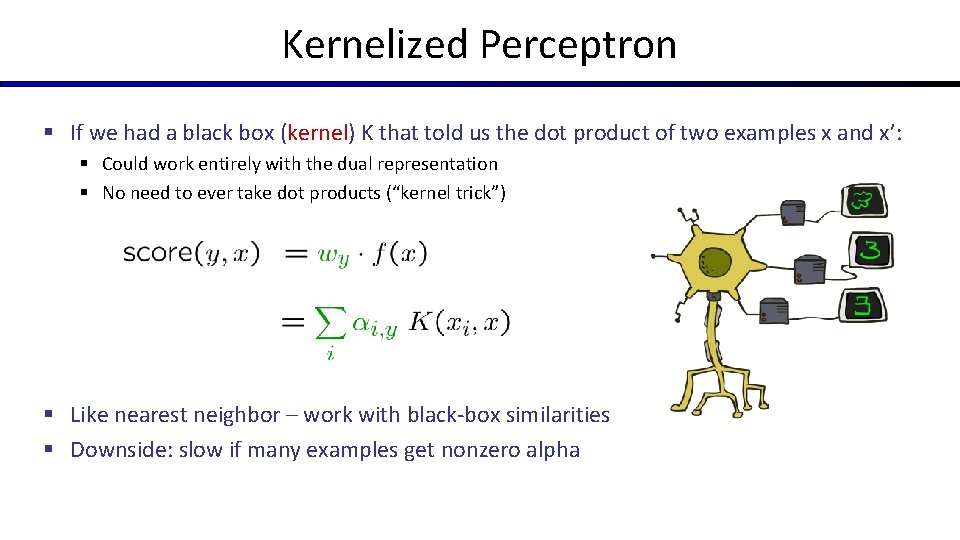 Kernelized Perceptron § If we had a black box (kernel) K that told us Kernelized Perceptron § If we had a black box (kernel) K that told us
