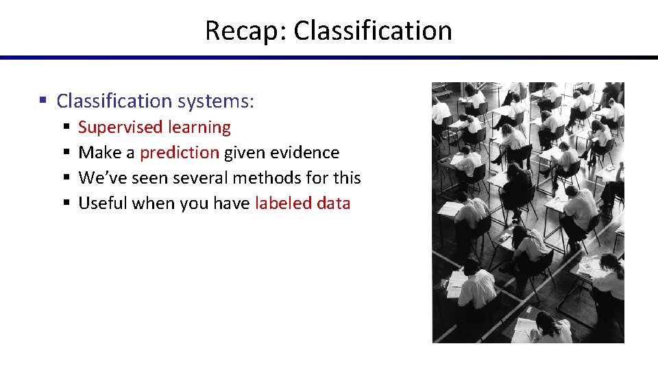 Recap: Classification § Classification systems: § § Supervised learning Make a prediction given evidence Recap: Classification § Classification systems: § § Supervised learning Make a prediction given evidence