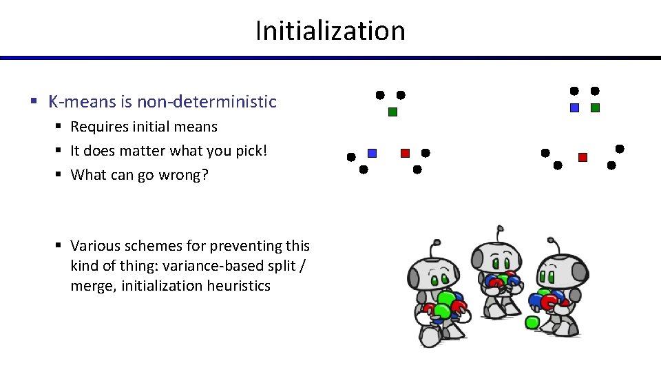 Initialization § K-means is non-deterministic § Requires initial means § It does matter what Initialization § K-means is non-deterministic § Requires initial means § It does matter what