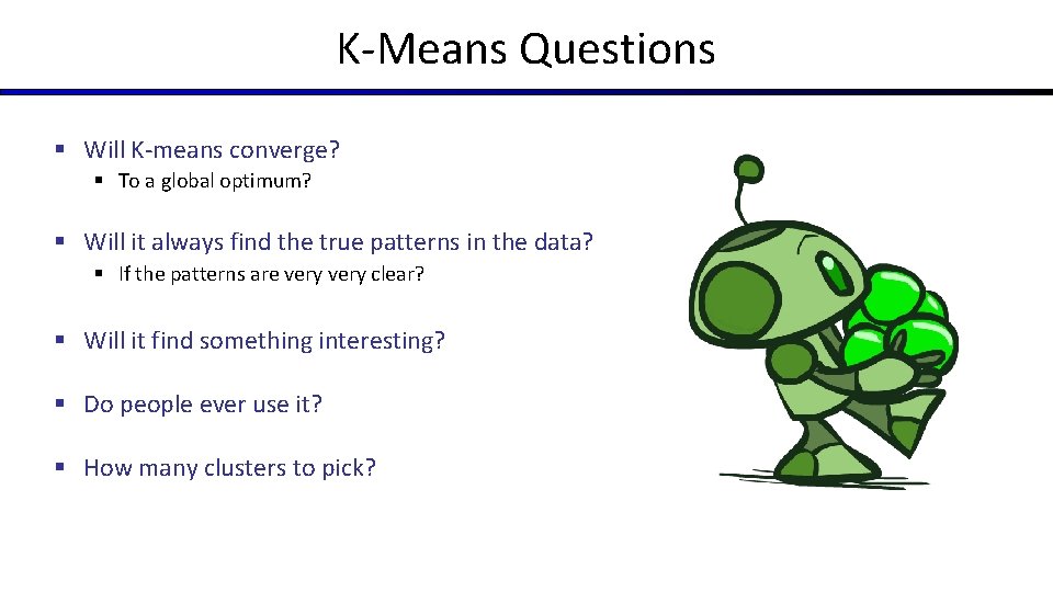 K-Means Questions § Will K-means converge? § To a global optimum? § Will it K-Means Questions § Will K-means converge? § To a global optimum? § Will it
