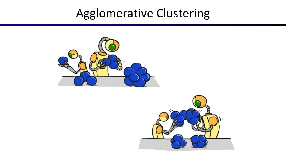 Agglomerative Clustering Agglomerative Clustering