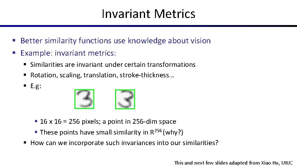Invariant Metrics § Better similarity functions use knowledge about vision § Example: invariant metrics: Invariant Metrics § Better similarity functions use knowledge about vision § Example: invariant metrics: