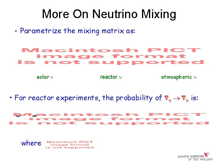 More On Neutrino Mixing • Parametrize the mixing matrix as: solar reactor atmospheric •