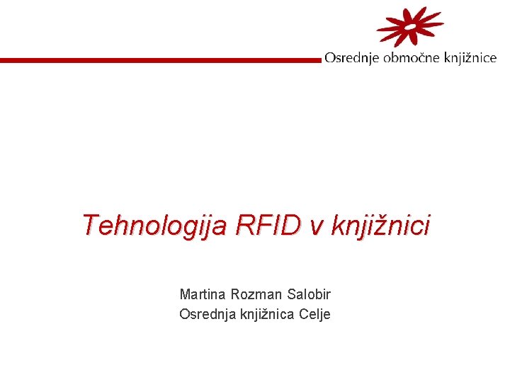 Tehnologija RFID v knjižnici Martina Rozman Salobir Osrednja knjižnica Celje 