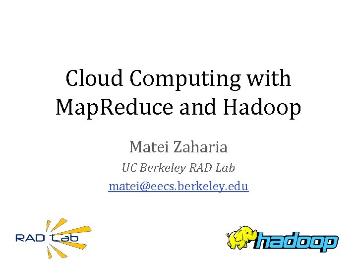 Cloud Computing with Map. Reduce and Hadoop Matei Zaharia UC Berkeley RAD Lab matei@eecs.