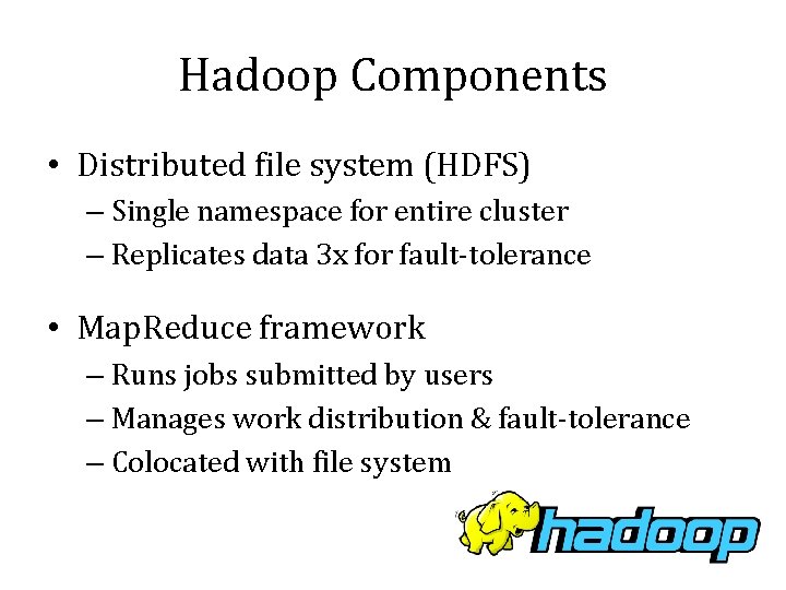 Hadoop Components • Distributed file system (HDFS) – Single namespace for entire cluster –