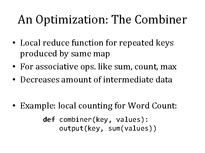 An Optimization: The Combiner • Local reduce function for repeated keys produced by same