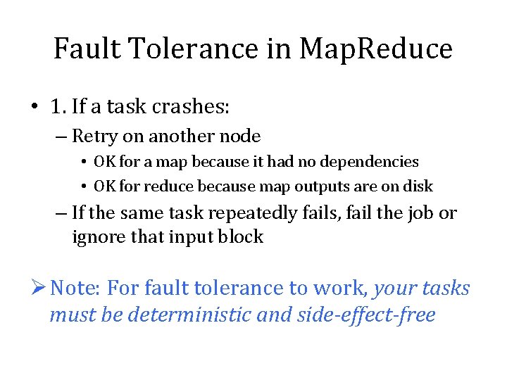 Fault Tolerance in Map. Reduce • 1. If a task crashes: – Retry on