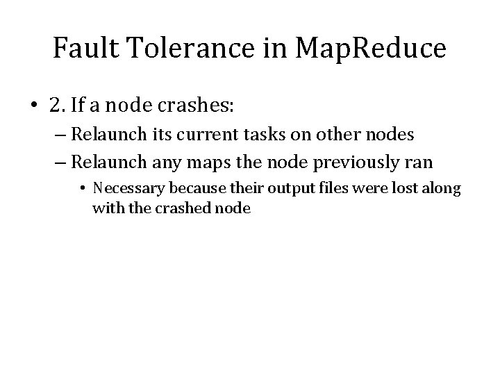 Fault Tolerance in Map. Reduce • 2. If a node crashes: – Relaunch its