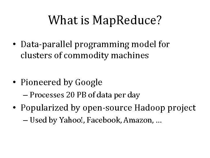 What is Map. Reduce? • Data-parallel programming model for clusters of commodity machines •