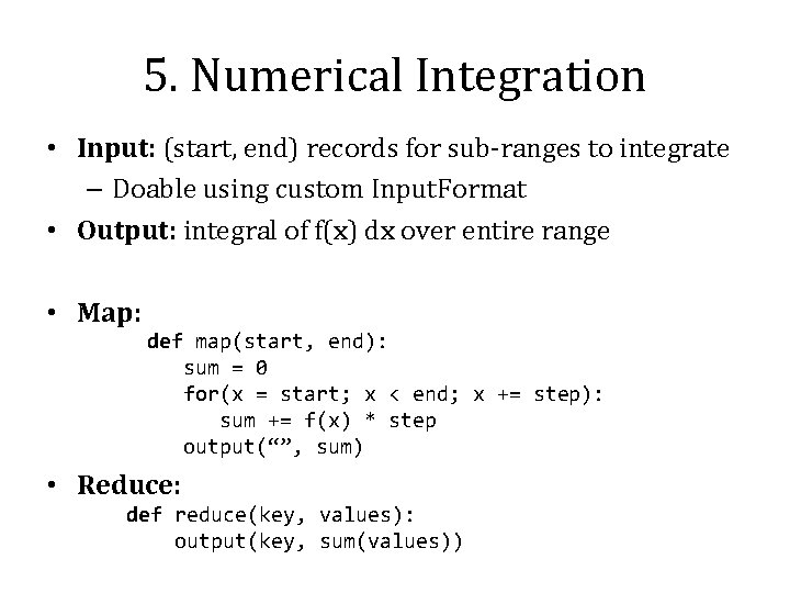 5. Numerical Integration • Input: (start, end) records for sub-ranges to integrate – Doable