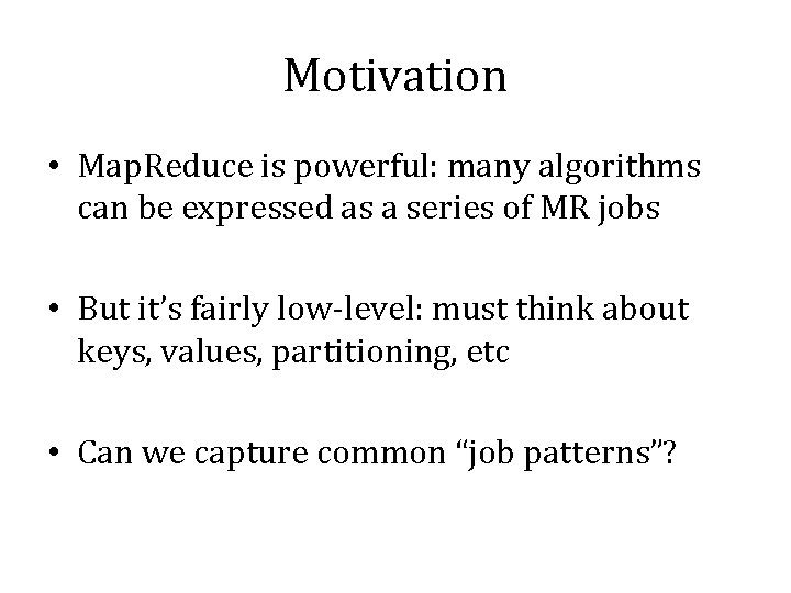 Motivation • Map. Reduce is powerful: many algorithms can be expressed as a series