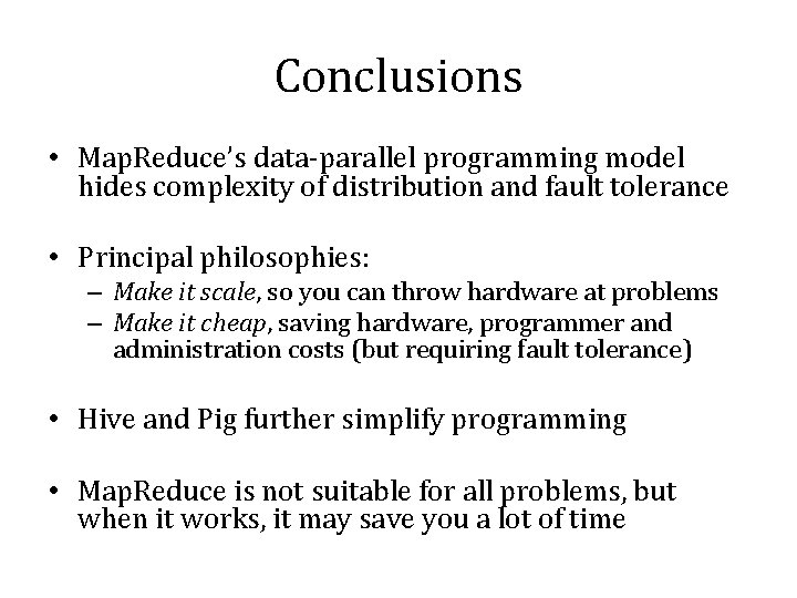 Conclusions • Map. Reduce’s data-parallel programming model hides complexity of distribution and fault tolerance