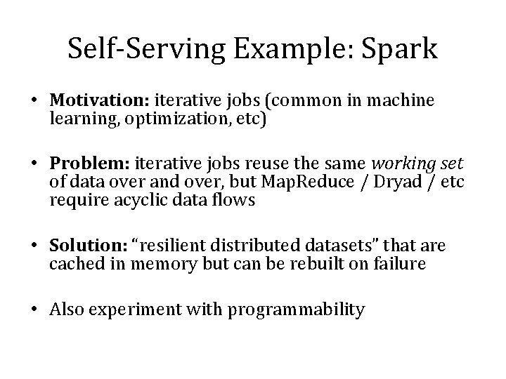 Self-Serving Example: Spark • Motivation: iterative jobs (common in machine learning, optimization, etc) •