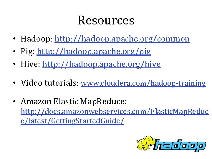 Resources • Hadoop: http: //hadoop. apache. org/common • Pig: http: //hadoop. apache. org/pig •