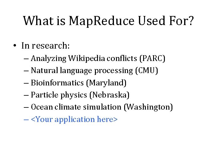 What is Map. Reduce Used For? • In research: – Analyzing Wikipedia conflicts (PARC)