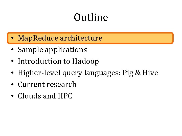 Outline • • • Map. Reduce architecture Sample applications Introduction to Hadoop Higher-level query