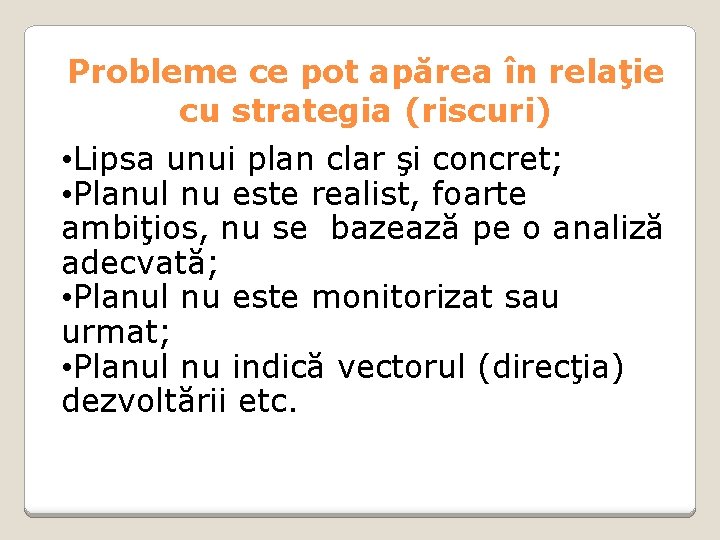 Probleme ce pot apărea în relaţie cu strategia (riscuri) • Lipsa unui plan clar