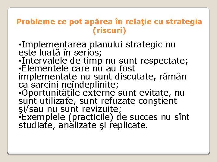 Probleme ce pot apărea în relaţie cu strategia (riscuri) • Implementarea planului strategic nu