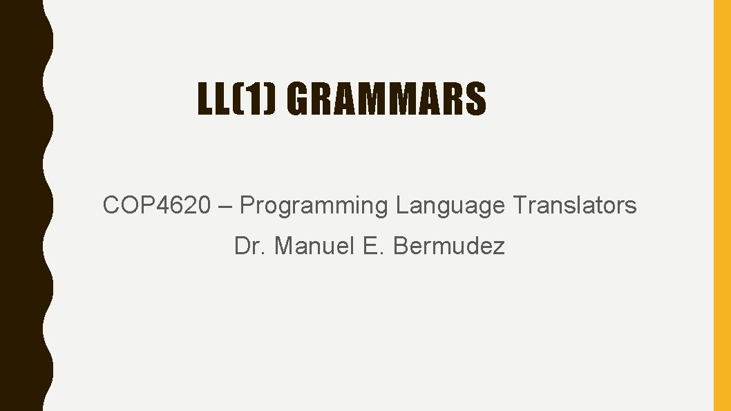 LL(1) GRAMMARS COP 4620 – Programming Language Translators Dr. Manuel E. Bermudez 