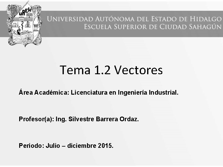Tema 1. 2 Vectores Área Académica: Licenciatura en Ingeniería Industrial. Profesor(a): Ing. Silvestre Barrera