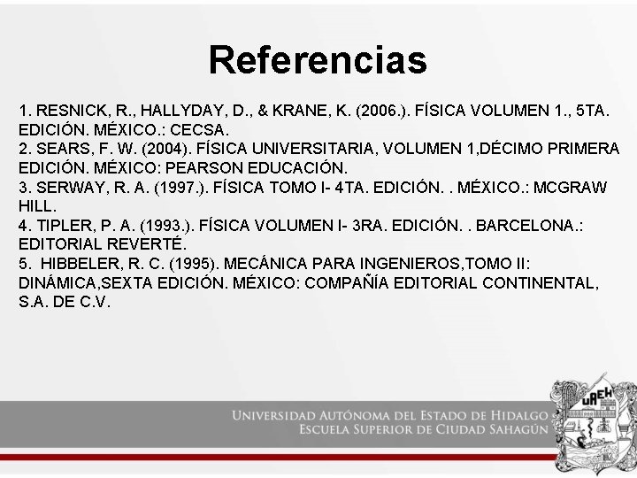 Referencias 1. RESNICK, R. , HALLYDAY, D. , & KRANE, K. (2006. ). FÍSICA