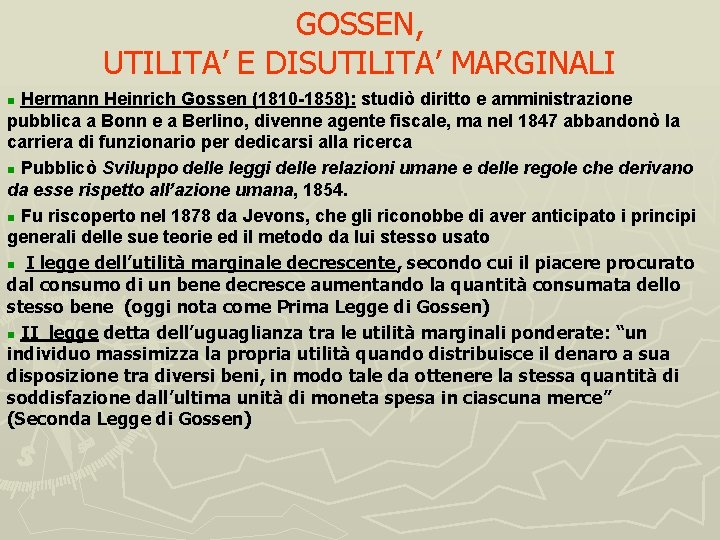 GOSSEN, UTILITA’ E DISUTILITA’ MARGINALI Hermann Heinrich Gossen (1810 -1858): studiò diritto e amministrazione