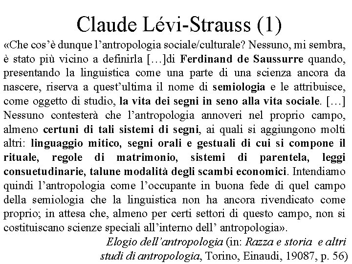Claude Lévi-Strauss (1) «Che cos’è dunque l’antropologia sociale/culturale? Nessuno, mi sembra, è stato più Claude Lévi-Strauss (1) «Che cos’è dunque l’antropologia sociale/culturale? Nessuno, mi sembra, è stato più