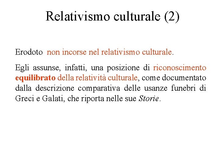 Relativismo culturale (2) Erodoto non incorse nel relativismo culturale. Egli assunse, infatti, una Relativismo culturale (2) Erodoto non incorse nel relativismo culturale. Egli assunse, infatti, una