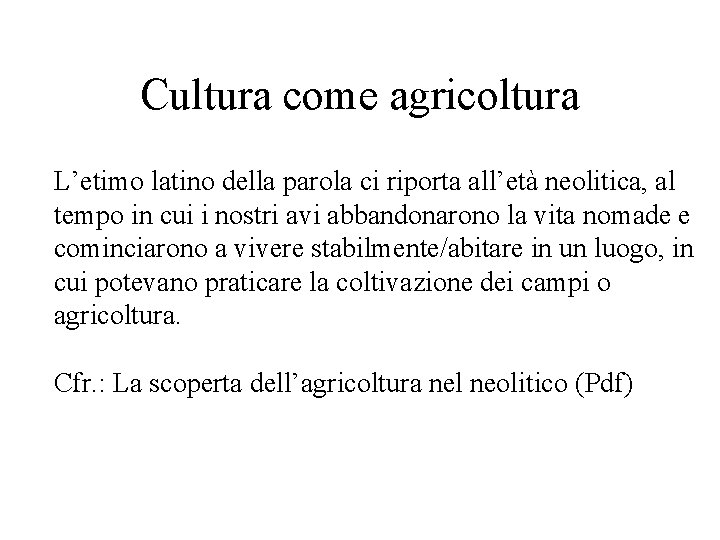 Cultura come agricoltura L’etimo latino della parola ci riporta all’età neolitica, al tempo in Cultura come agricoltura L’etimo latino della parola ci riporta all’età neolitica, al tempo in