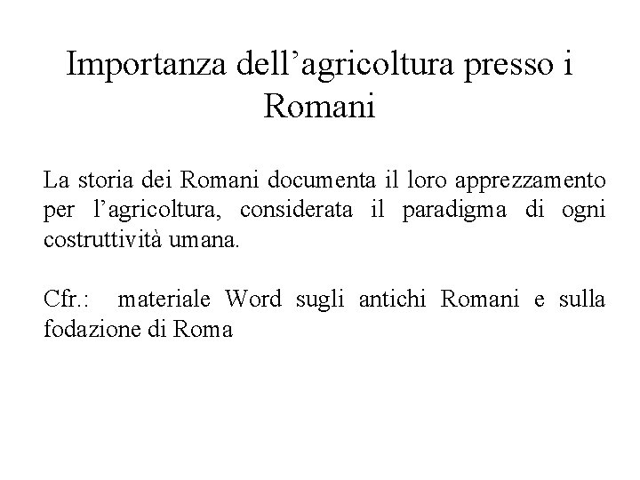 Importanza dell’agricoltura presso i Romani La storia dei Romani documenta il loro apprezzamento per Importanza dell’agricoltura presso i Romani La storia dei Romani documenta il loro apprezzamento per