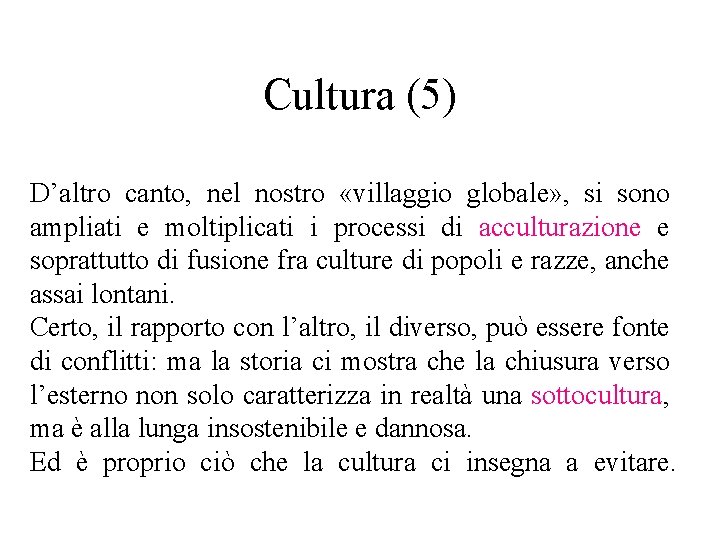 Cultura (5) D’altro canto, nel nostro «villaggio globale» , si sono ampliati e moltiplicati Cultura (5) D’altro canto, nel nostro «villaggio globale» , si sono ampliati e moltiplicati