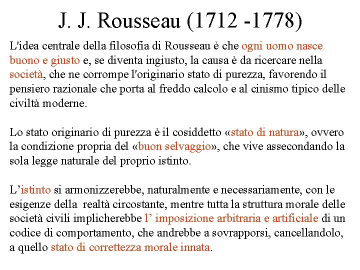 J. J. Rousseau (1712 -1778) L'idea centrale della filosofia di Rousseau è che ogni J. J. Rousseau (1712 -1778) L'idea centrale della filosofia di Rousseau è che ogni