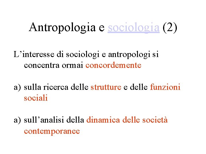 Antropologia e sociologia (2) L’interesse di sociologi e antropologi si concentra ormai concordemente a) Antropologia e sociologia (2) L’interesse di sociologi e antropologi si concentra ormai concordemente a)