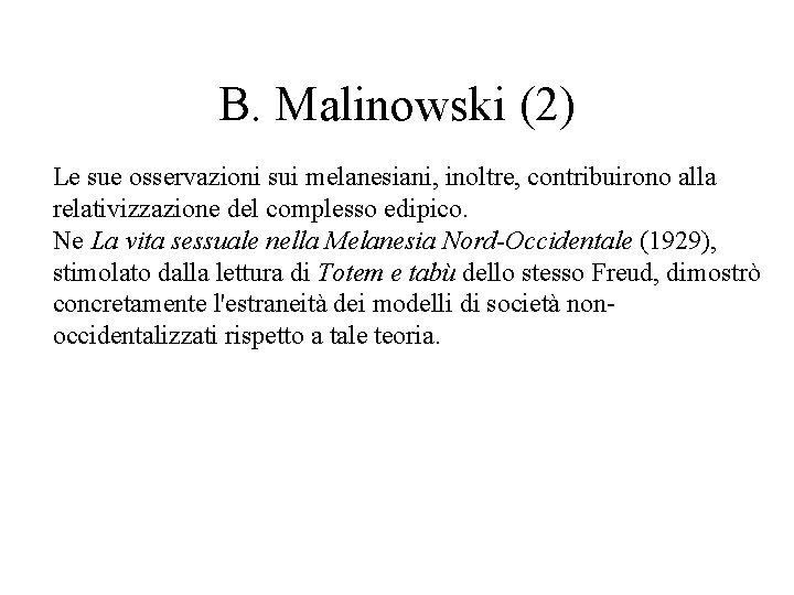 B. Malinowski (2) Le sue osservazioni sui melanesiani, inoltre, contribuirono alla relativizzazione del complesso B. Malinowski (2) Le sue osservazioni sui melanesiani, inoltre, contribuirono alla relativizzazione del complesso
