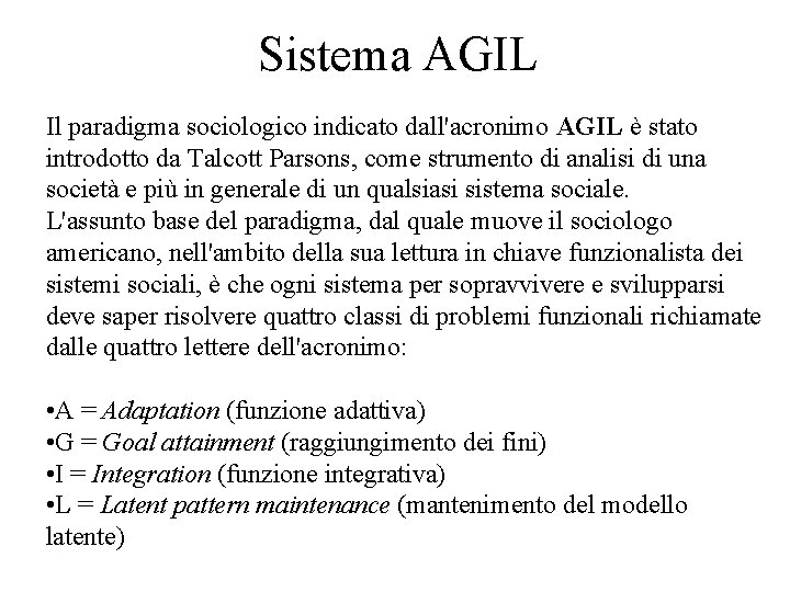Sistema AGIL Il paradigma sociologico indicato dall'acronimo AGIL è stato introdotto da Talcott Parsons, Sistema AGIL Il paradigma sociologico indicato dall'acronimo AGIL è stato introdotto da Talcott Parsons,