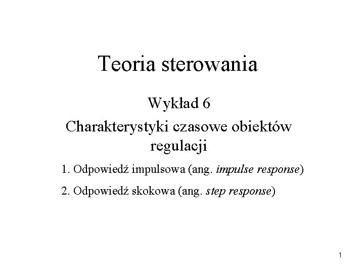 Teoria sterowania Wykład 6 Charakterystyki czasowe obiektów regulacji 1. Odpowiedź impulsowa (ang. impulse response)