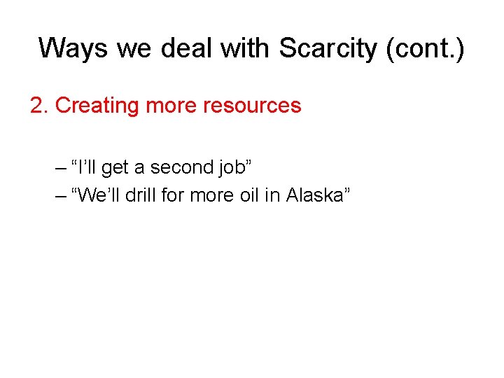 Ways we deal with Scarcity (cont. ) 2. Creating more resources – “I’ll get