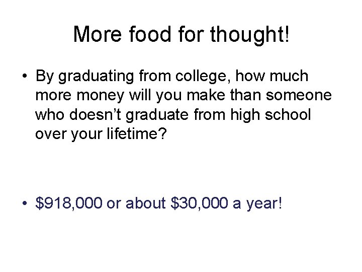 More food for thought! • By graduating from college, how much more money will