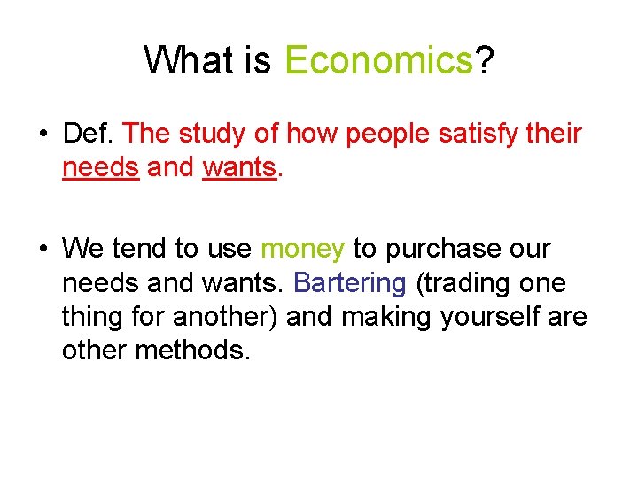 What is Economics? • Def. The study of how people satisfy their needs and