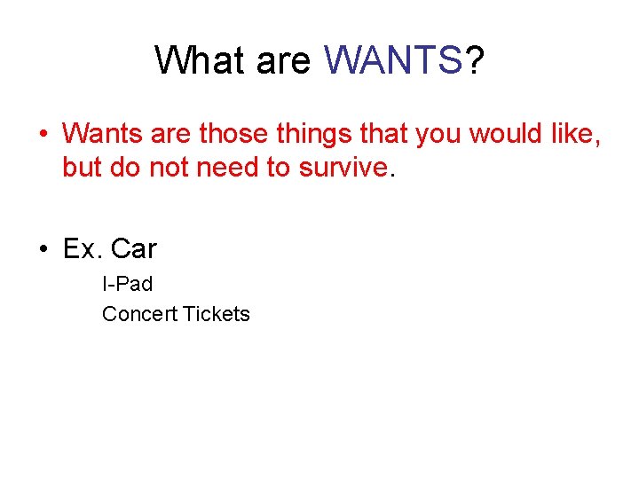 What are WANTS? • Wants are those things that you would like, but do