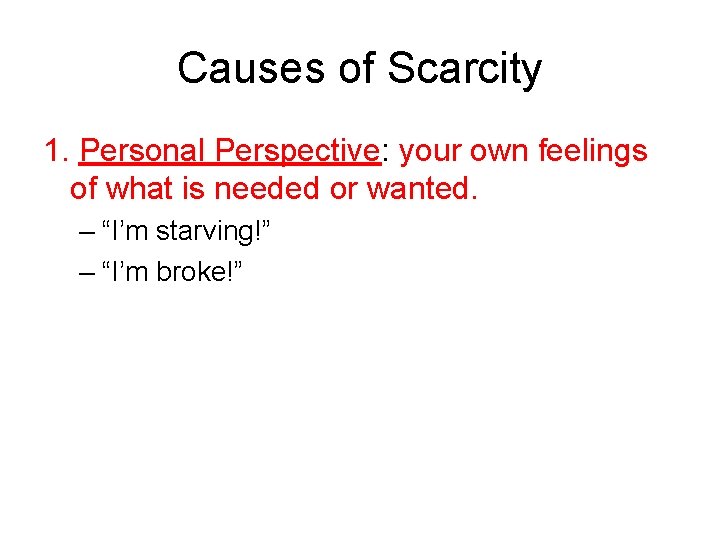 Causes of Scarcity 1. Personal Perspective: your own feelings of what is needed or