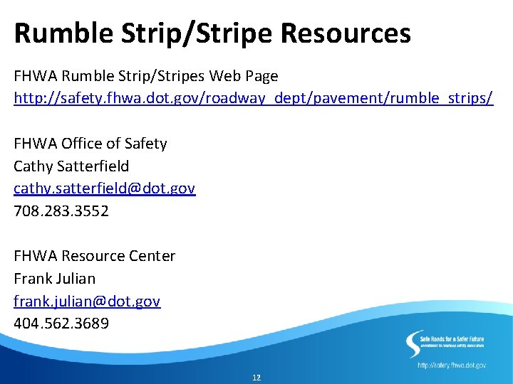 Rumble Strip/Stripe Resources FHWA Rumble Strip/Stripes Web Page http: //safety. fhwa. dot. gov/roadway_dept/pavement/rumble_strips/ FHWA