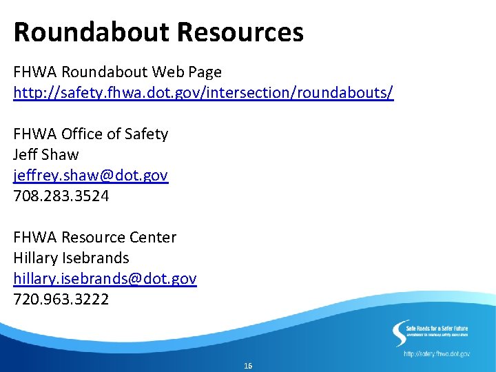 Roundabout Resources FHWA Roundabout Web Page http: //safety. fhwa. dot. gov/intersection/roundabouts/ FHWA Office of