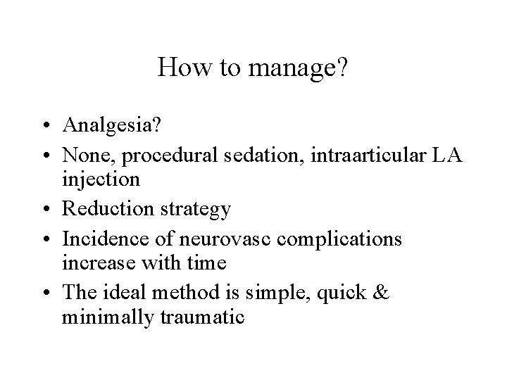 How to manage? • Analgesia? • None, procedural sedation, intraarticular LA injection • Reduction