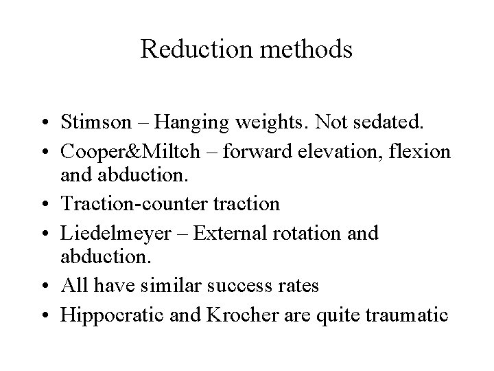 Reduction methods • Stimson – Hanging weights. Not sedated. • Cooper&Miltch – forward elevation,