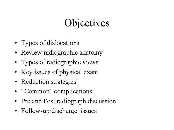 Objectives • • Types of dislocations Review radiographic anatomy Types of radiographic views Key