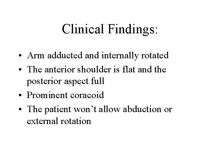 Clinical Findings: • Arm adducted and internally rotated • The anterior shoulder is flat