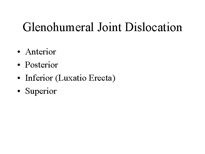 Glenohumeral Joint Dislocation • • Anterior Posterior Inferior (Luxatio Erecta) Superior 