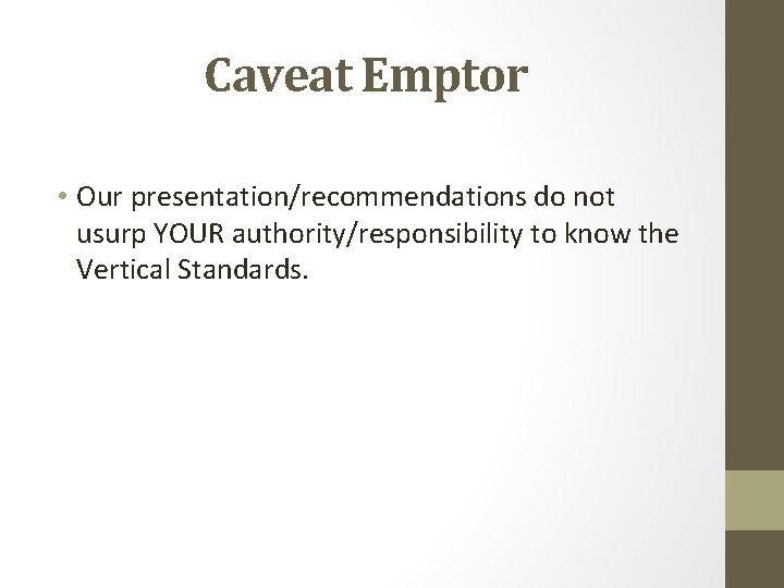 Caveat Emptor • Our presentation/recommendations do not usurp YOUR authority/responsibility to know the Vertical